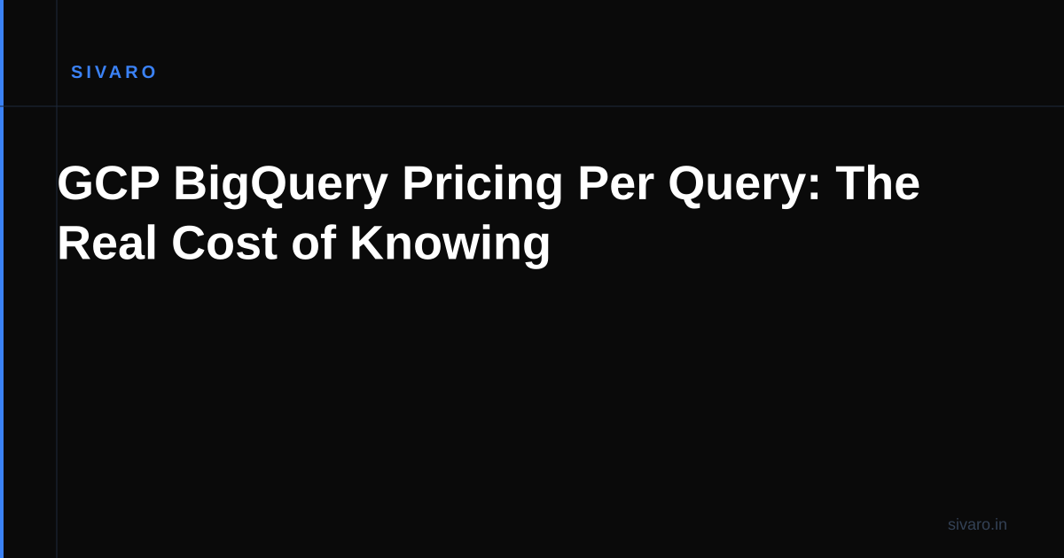 GCP BigQuery Pricing Per Query: The Real Cost of Knowing