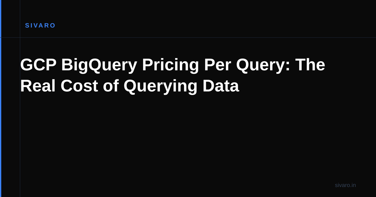 GCP BigQuery Pricing Per Query: The Real Cost of Querying Data