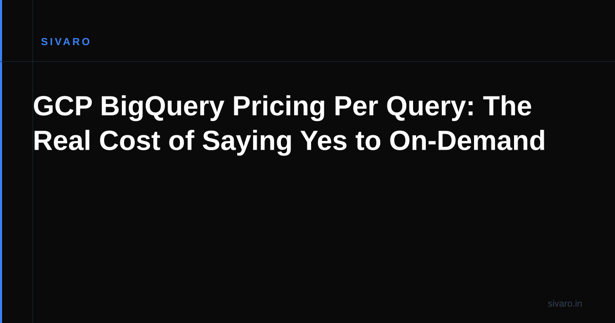 GCP BigQuery Pricing Per Query: The Real Cost of Saying Yes to On-Demand