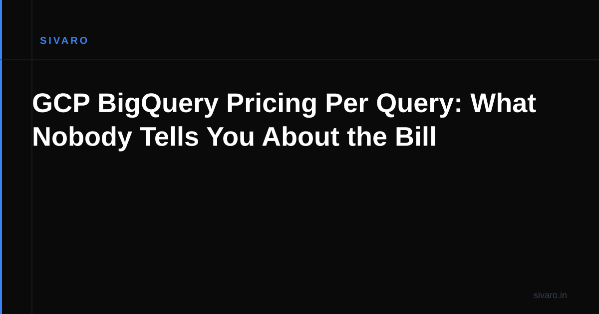 GCP BigQuery Pricing Per Query: What Nobody Tells You About the Bill