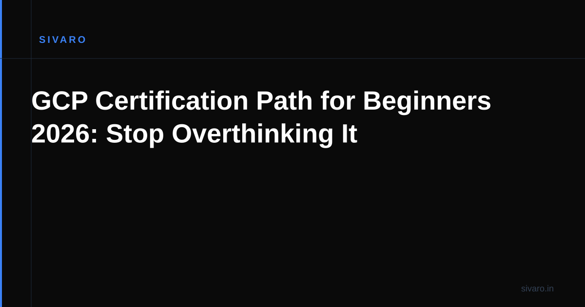 GCP Certification Path for Beginners 2026: Stop Overthinking It