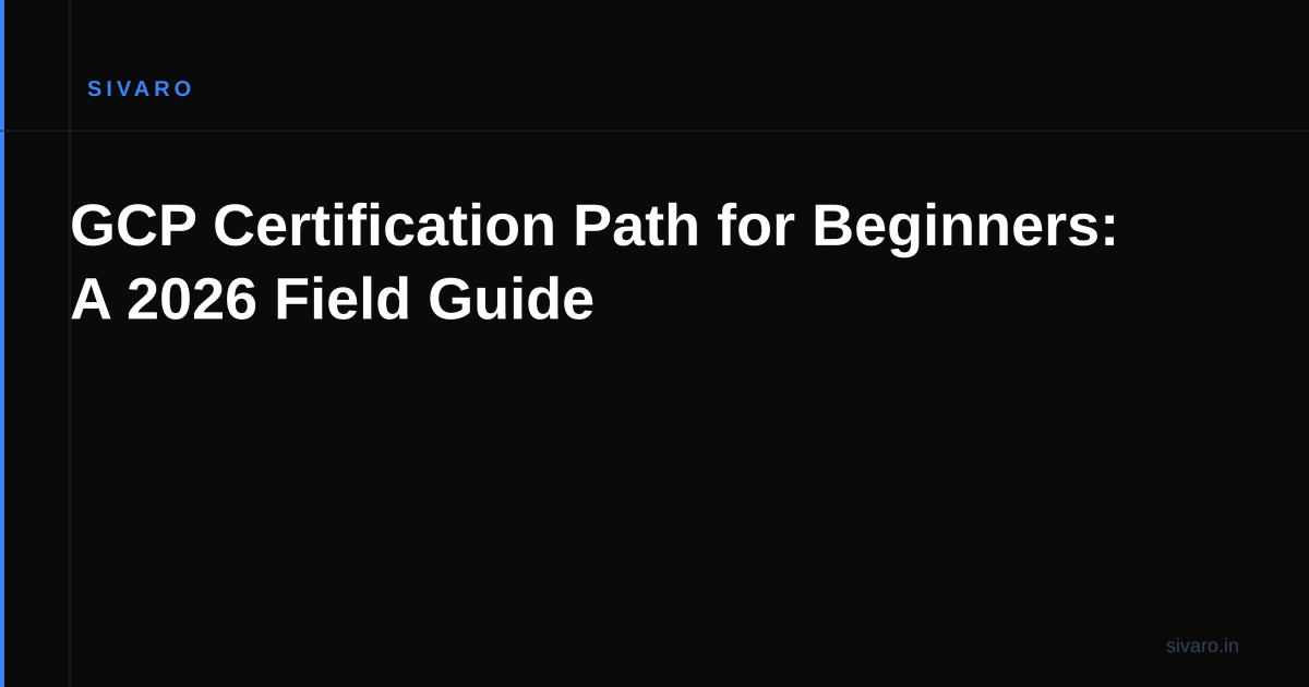 GCP Certification Path for Beginners: A 2026 Field Guide