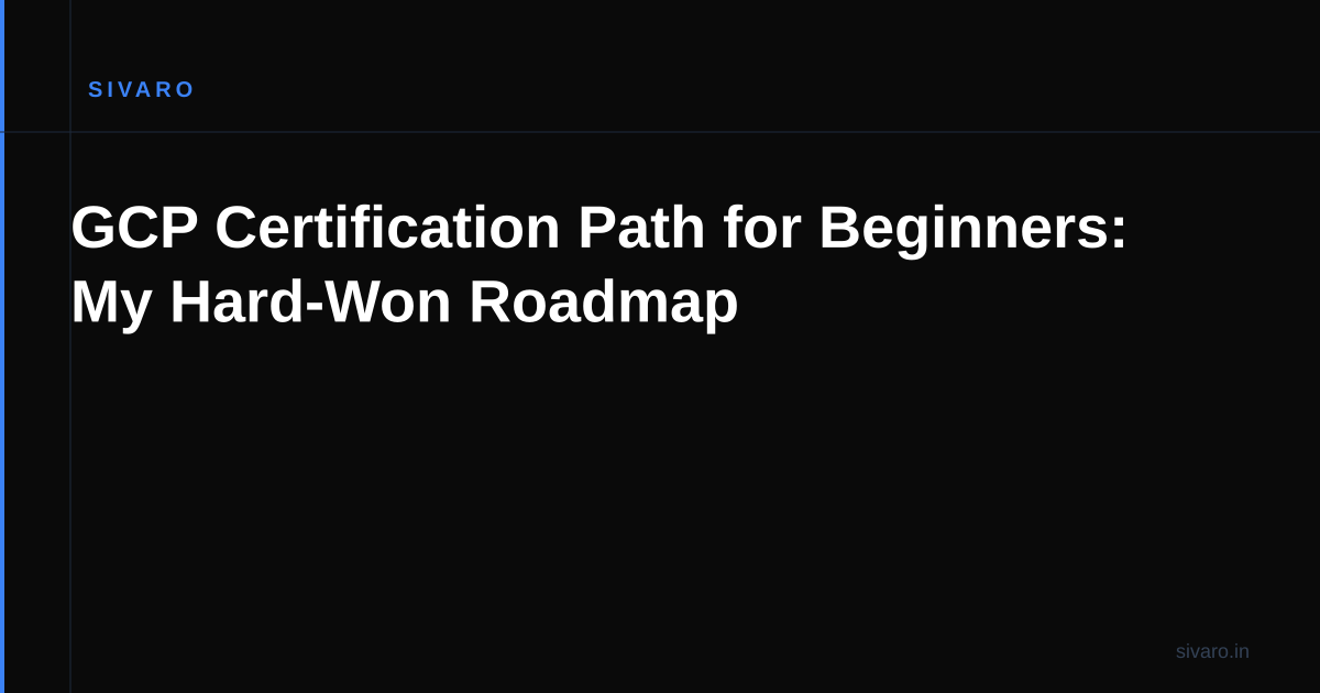 GCP Certification Path for Beginners: My Hard-Won Roadmap
