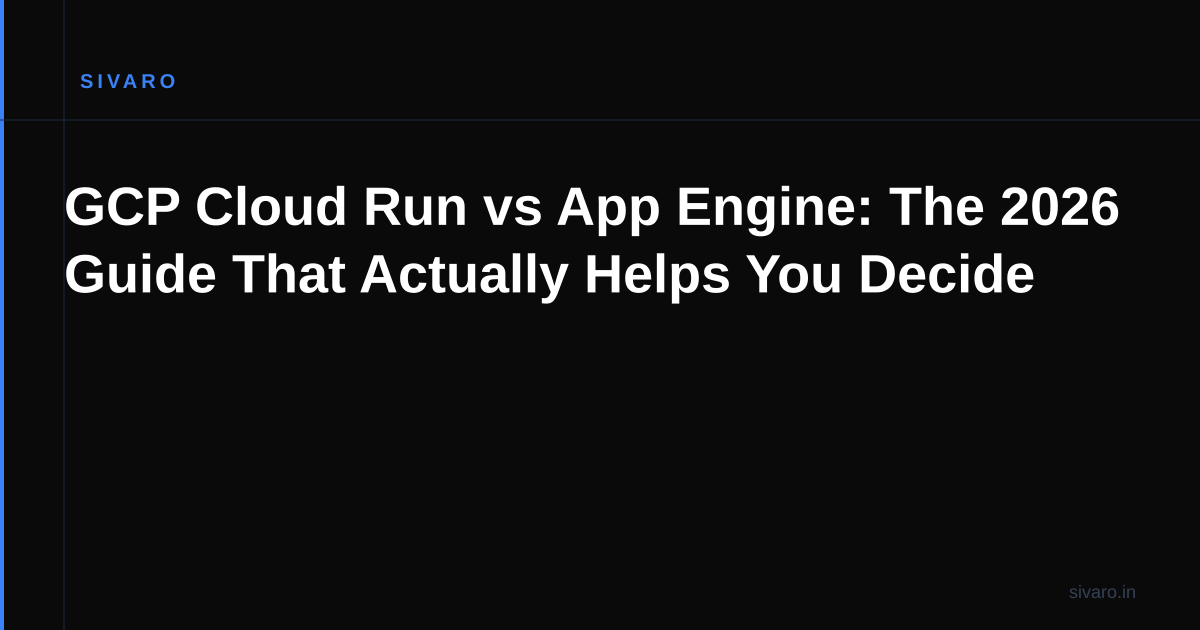 GCP Cloud Run vs App Engine: The 2026 Guide That Actually Helps You Decide