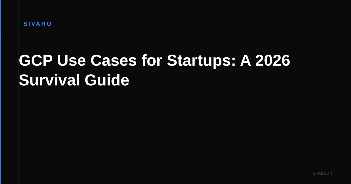 GCP Use Cases for Startups: A 2026 Survival Guide