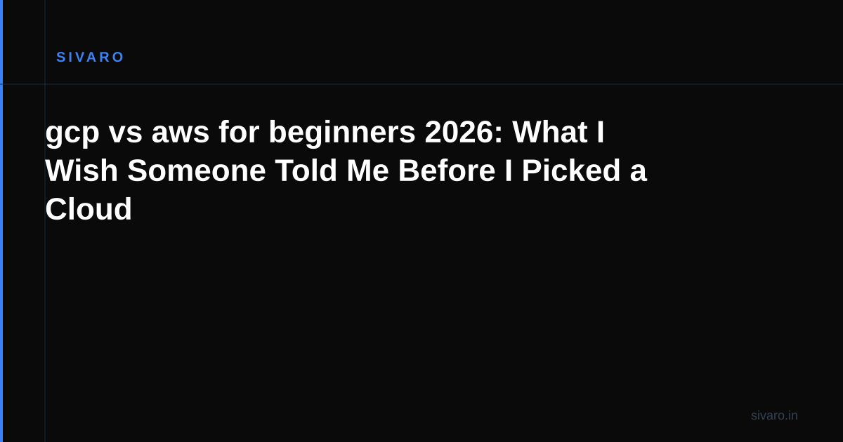gcp vs aws for beginners 2026: What I Wish Someone Told Me Before I Picked a Cloud