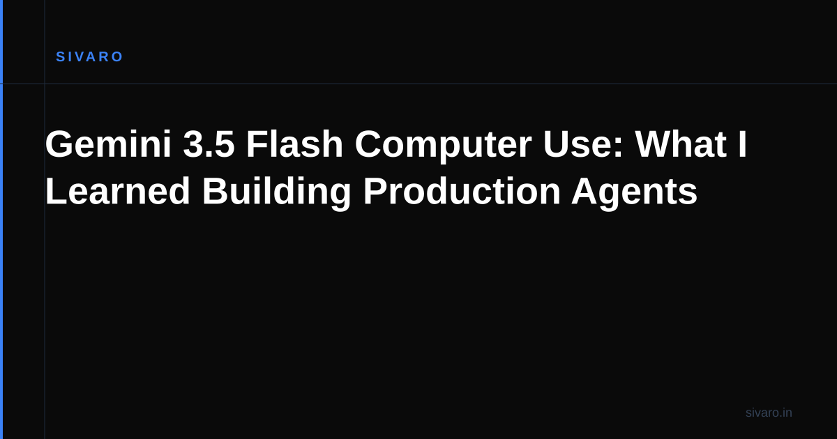 Gemini 3.5 Flash Computer Use: What I Learned Building Production Agents