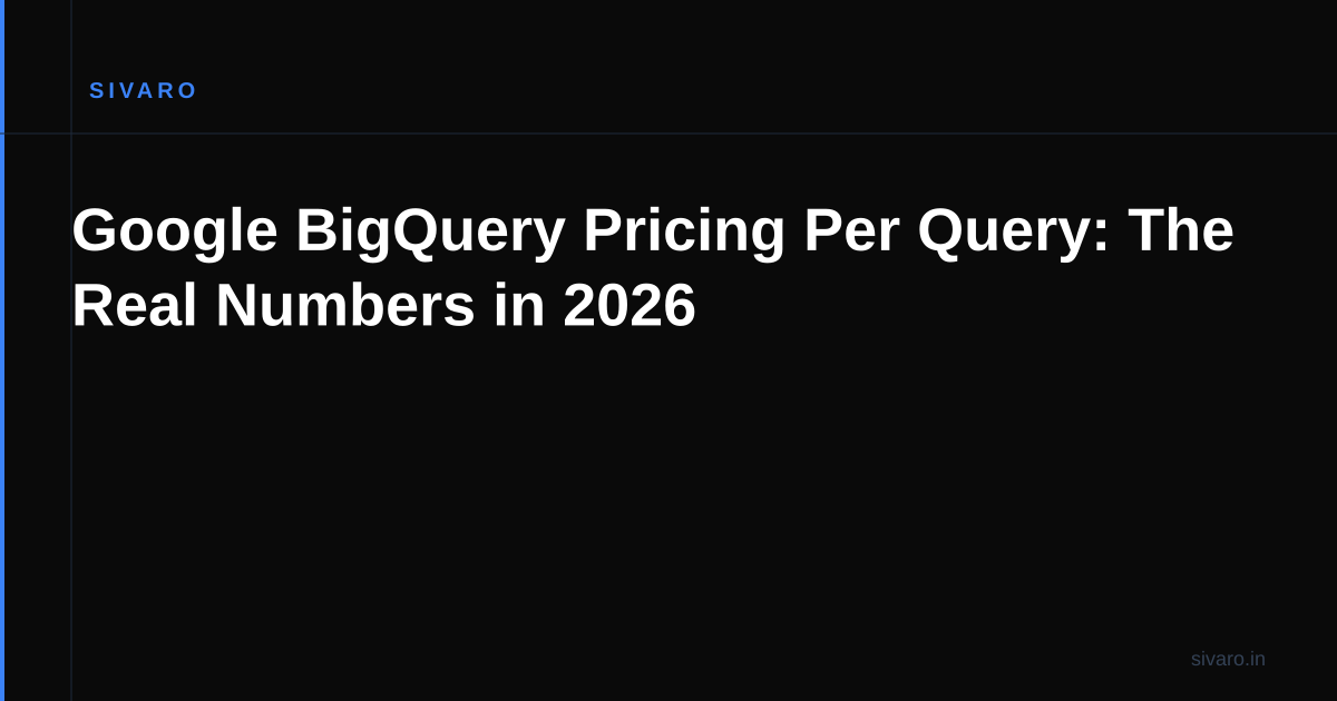 Google BigQuery Pricing Per Query: The Real Numbers in 2026