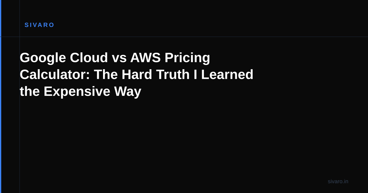 Google Cloud vs AWS Pricing Calculator: The Hard Truth I Learned the Expensive Way