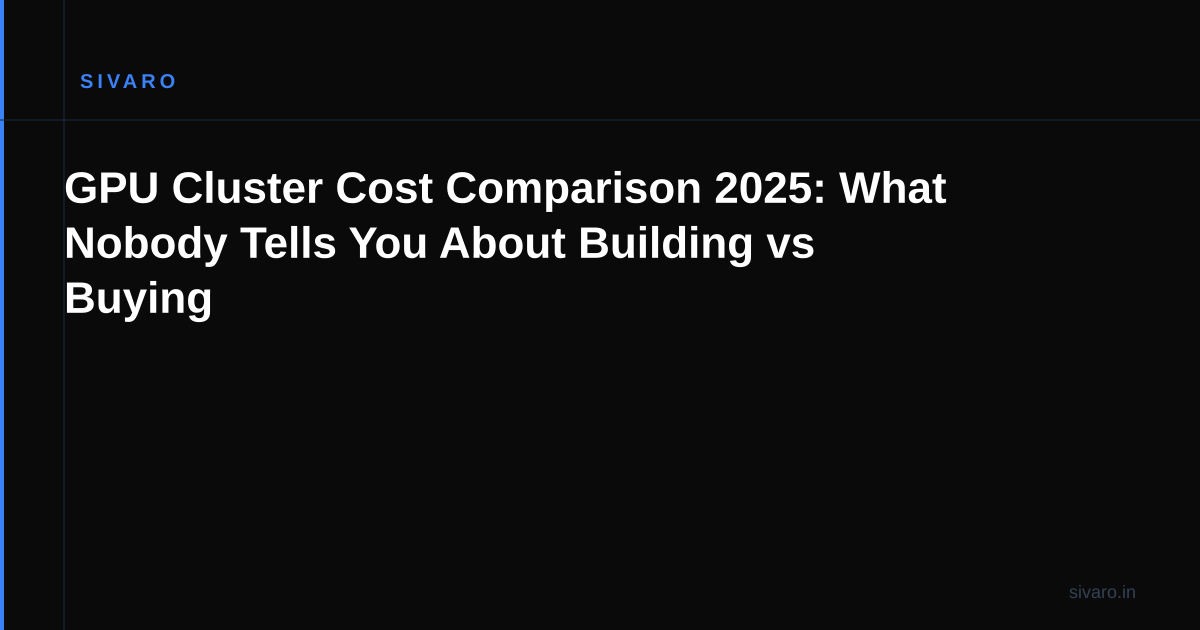 GPU Cluster Cost Comparison 2025: What Nobody Tells You About Building vs Buying