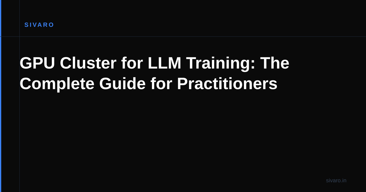 GPU Cluster for LLM Training: The Complete Guide for Practitioners