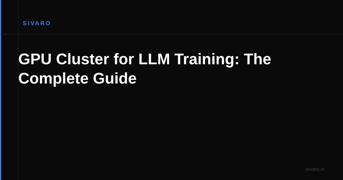GPU Cluster for LLM Training: The Complete Guide