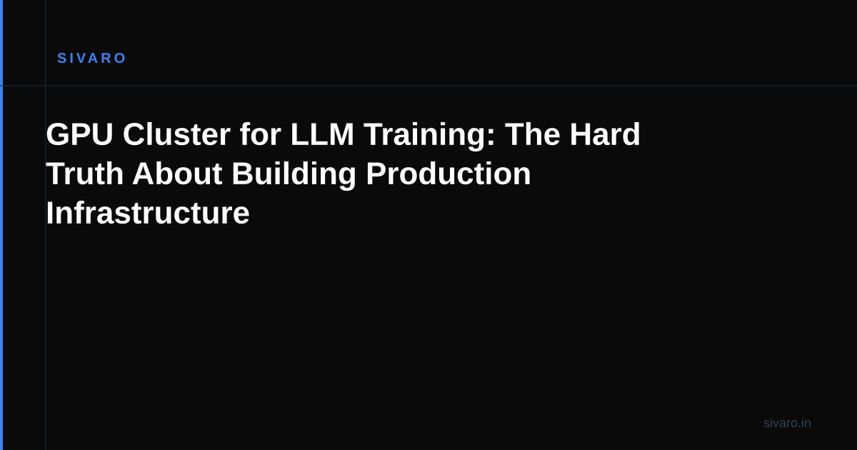 GPU Cluster for LLM Training: The Hard Truth About Building Production Infrastructure
