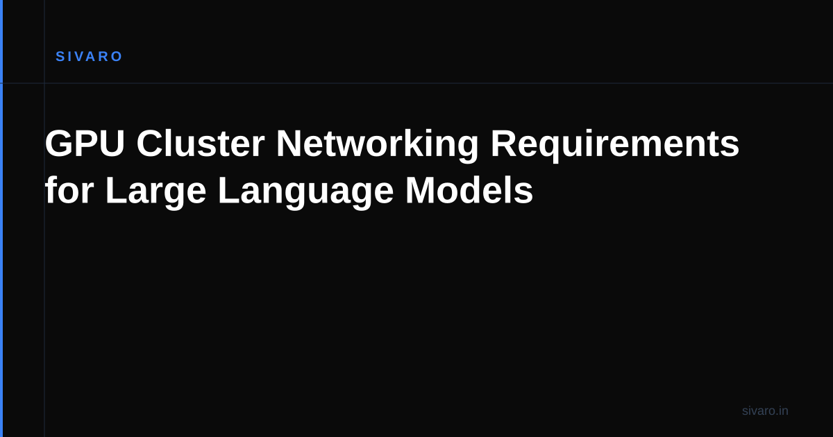 GPU Cluster Networking Requirements for Large Language Models