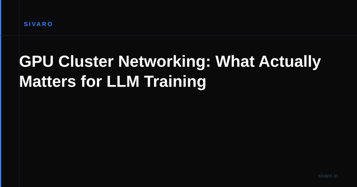 GPU Cluster Networking: What Actually Matters for LLM Training
