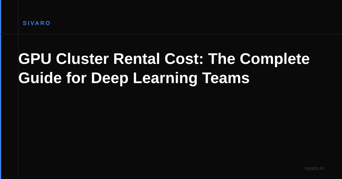 GPU Cluster Rental Cost: The Complete Guide for Deep Learning Teams