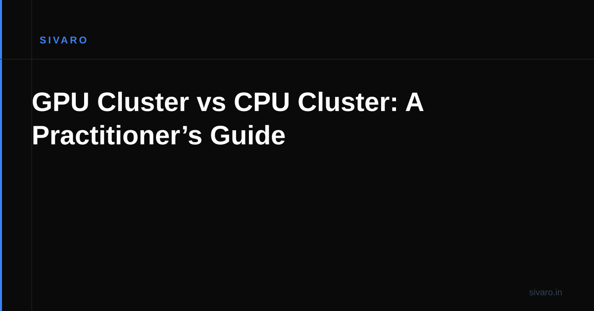 GPU Cluster vs CPU Cluster: A Practitioner’s Guide