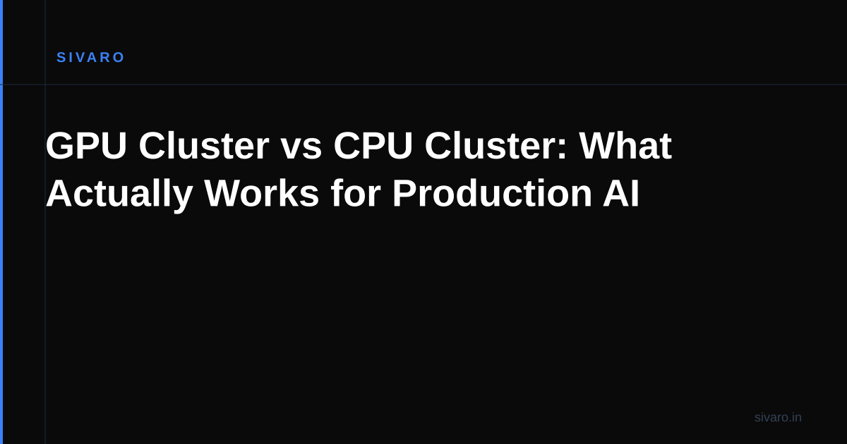 GPU Cluster vs CPU Cluster: What Actually Works for Production AI