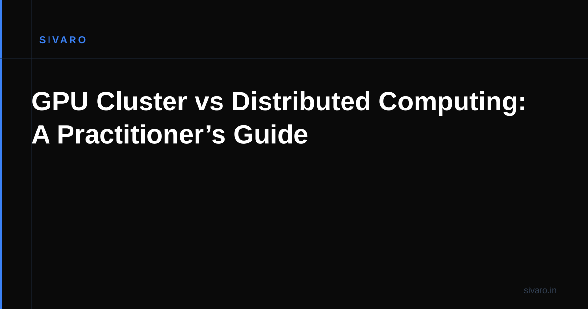 GPU Cluster vs Distributed Computing: A Practitioner’s Guide