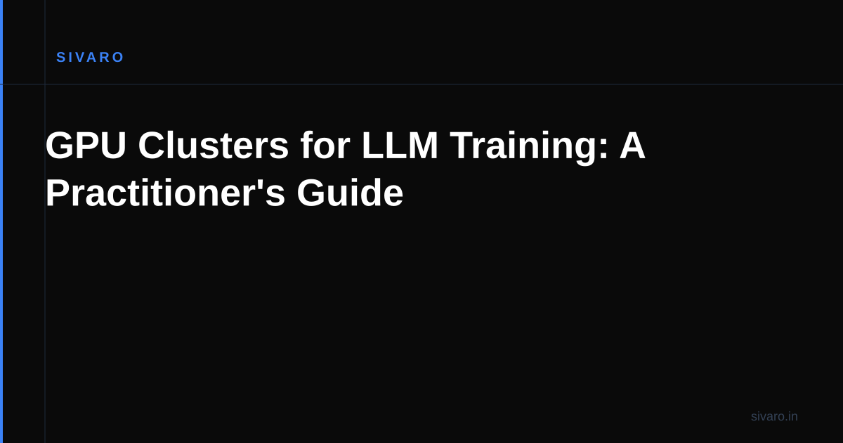 GPU Clusters for LLM Training: A Practitioner's Guide