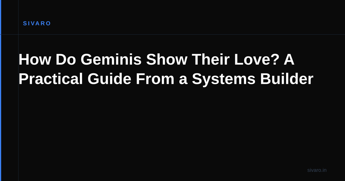 How Do Geminis Show Their Love? A Practical Guide From a Systems Builder