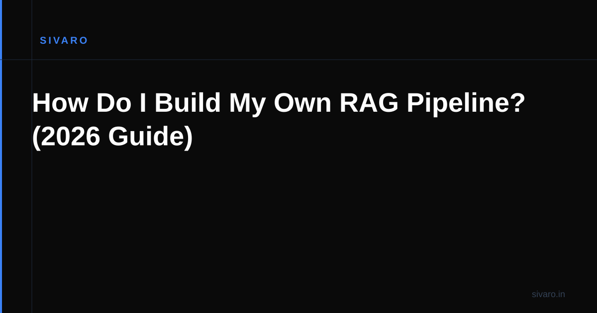 How Do I Build My Own RAG Pipeline? (2026 Guide)