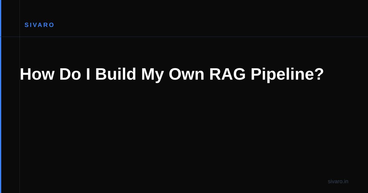 How Do I Build My Own RAG Pipeline?