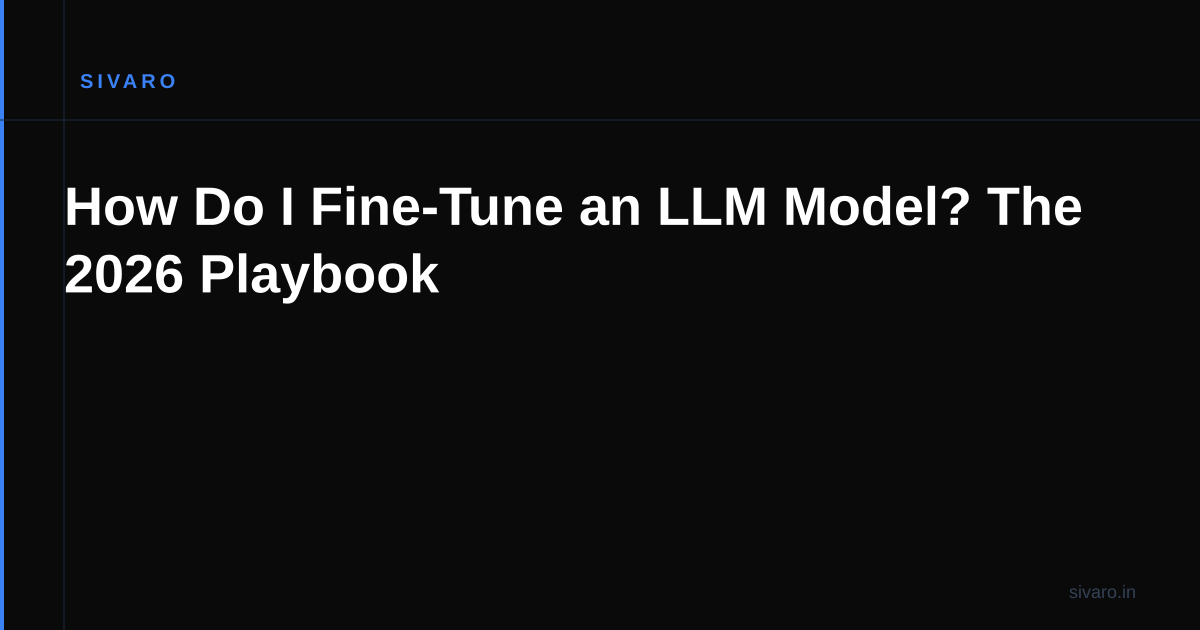 How Do I Fine-Tune an LLM Model? The 2026 Playbook