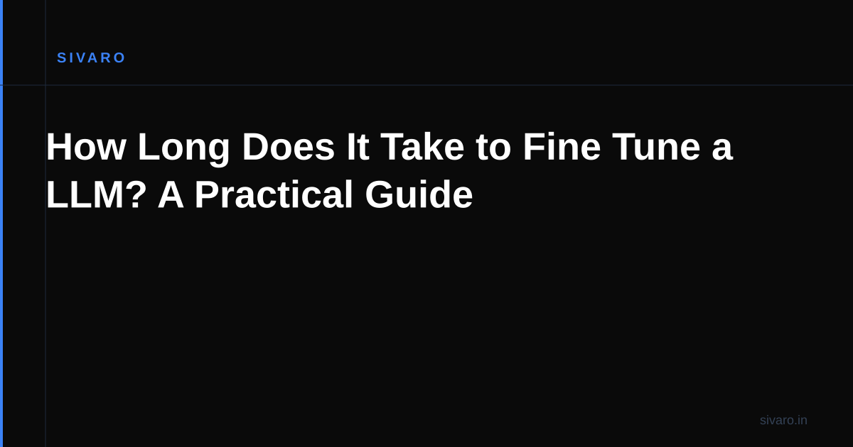 How Long Does It Take to Fine Tune a LLM? A Practical Guide