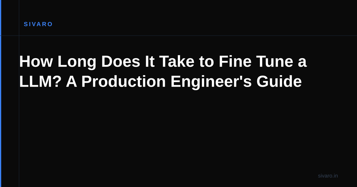 How Long Does It Take to Fine Tune a LLM? A Production Engineer's Guide