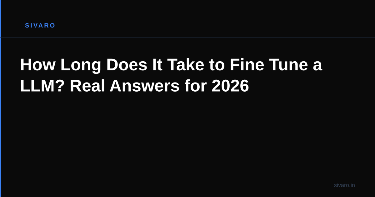 How Long Does It Take to Fine Tune a LLM? Real Answers for 2026
