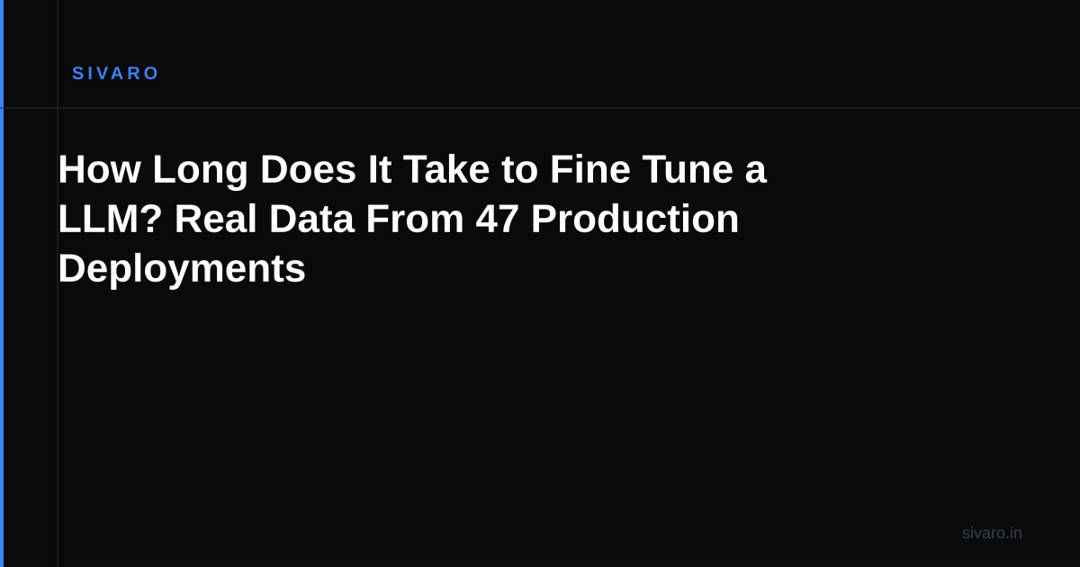 How Long Does It Take to Fine Tune a LLM? Real Data From 47 Production Deployments