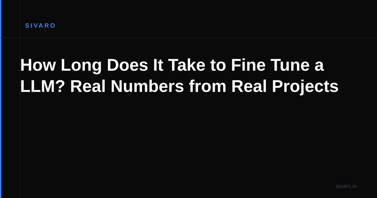 How Long Does It Take to Fine Tune a LLM? Real Numbers from Real Projects