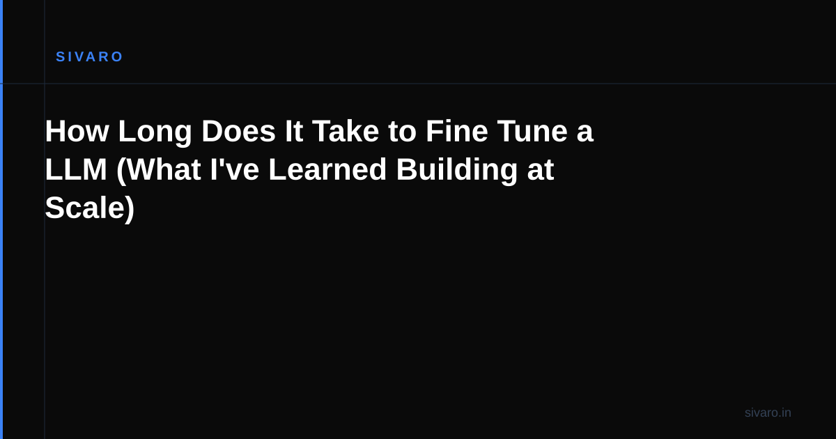 How Long Does It Take to Fine Tune a LLM (What I've Learned Building at Scale)