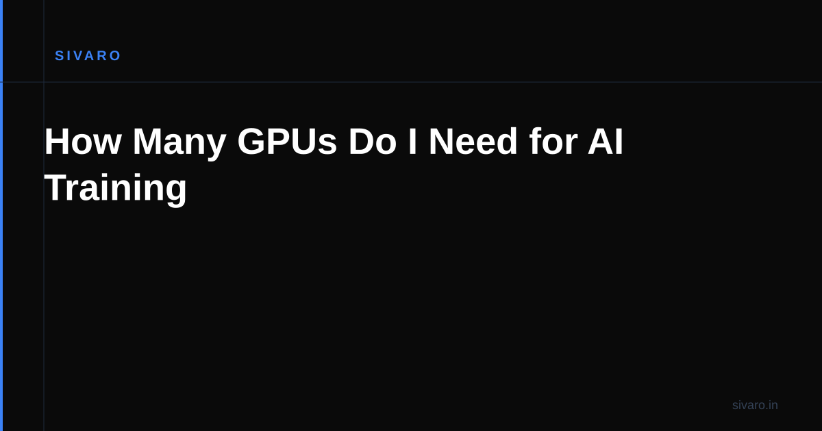 How Many GPUs Do I Need for AI Training