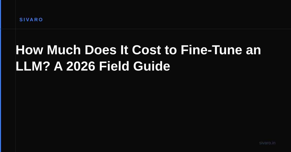 How Much Does It Cost to Fine-Tune an LLM? A 2026 Field Guide