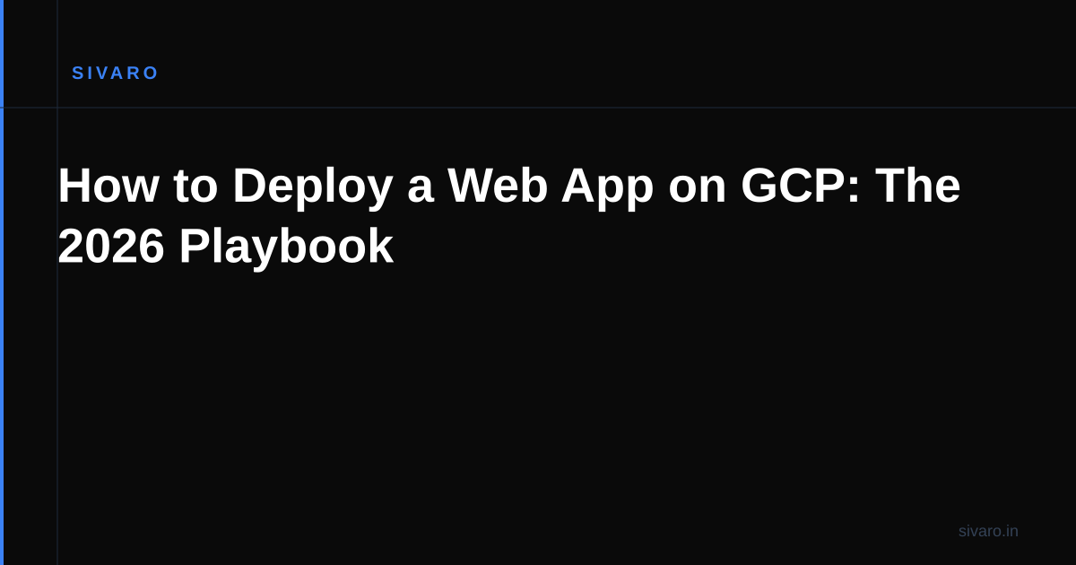 How to Deploy a Web App on GCP: The 2026 Playbook