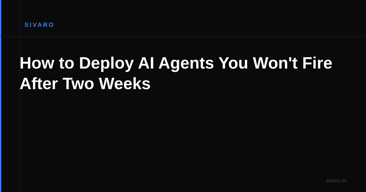How to Deploy AI Agents You Won't Fire After Two Weeks