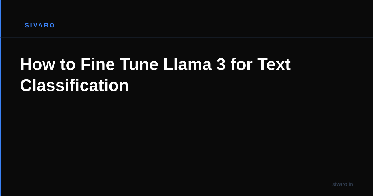 How to Fine Tune Llama 3 for Text Classification