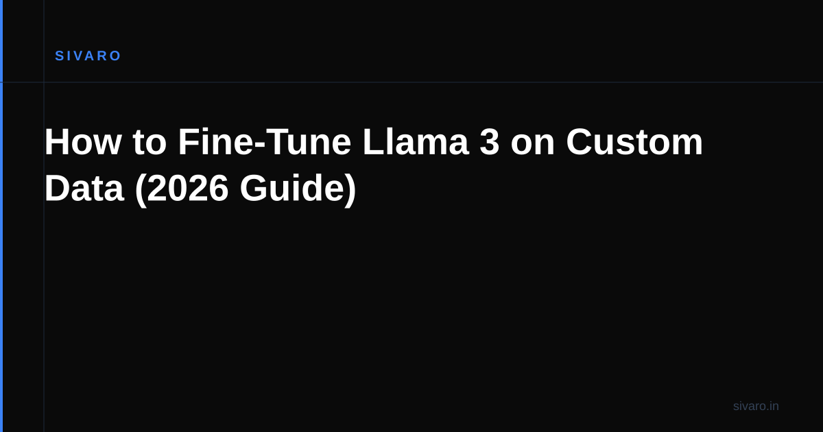 How to Fine-Tune Llama 3 on Custom Data (2026 Guide)