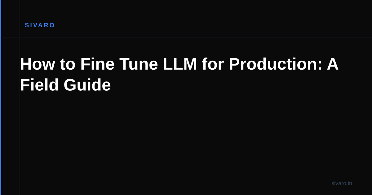 How to Fine Tune LLM for Production: A Field Guide