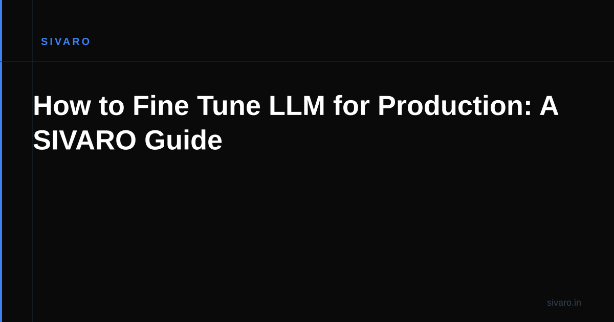 How to Fine Tune LLM for Production: A SIVARO Guide