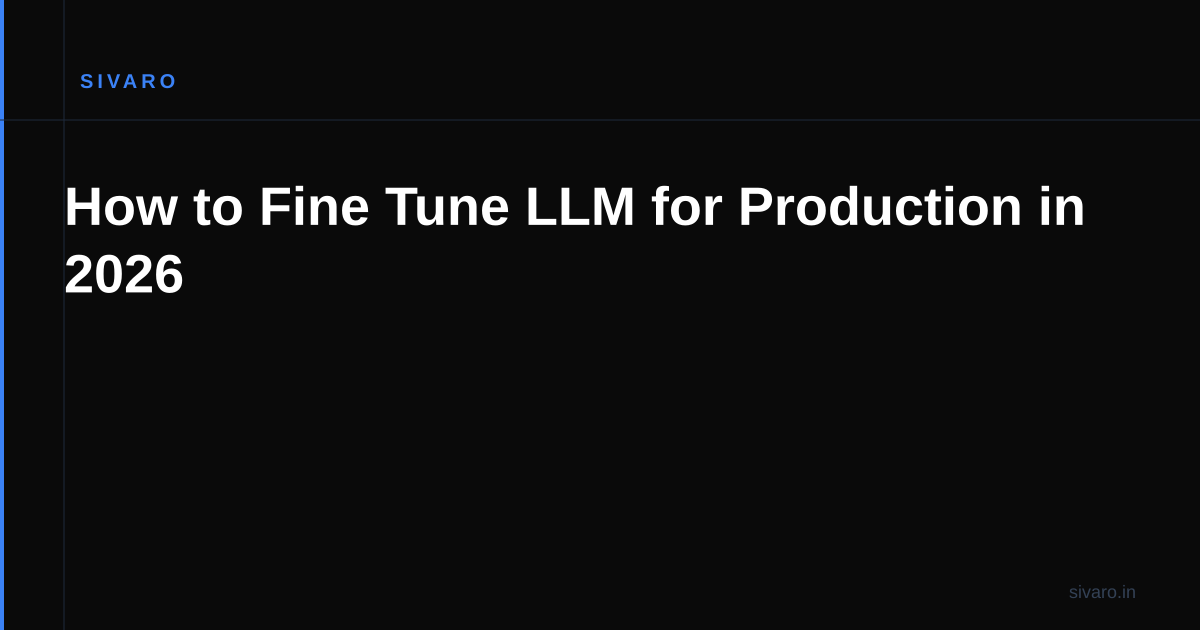 How to Fine Tune LLM for Production in 2026