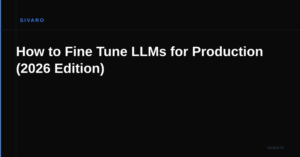 How to Fine Tune LLMs for Production (2026 Edition)