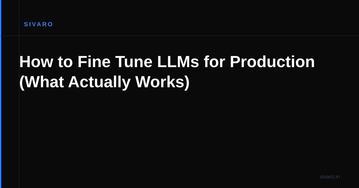 How to Fine Tune LLMs for Production (What Actually Works)