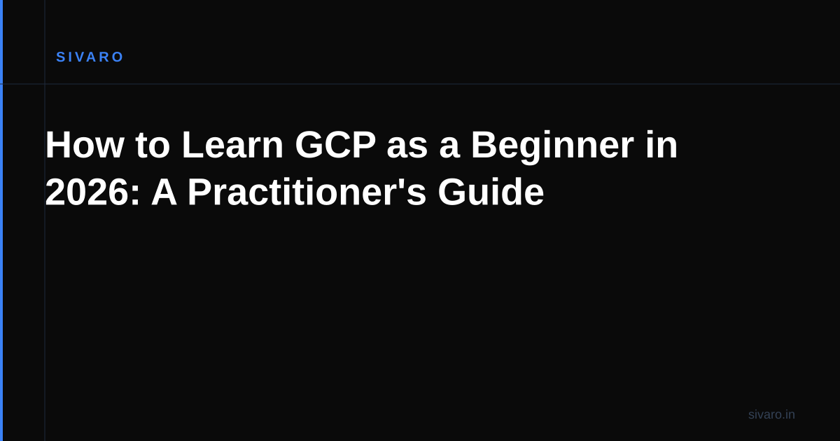 How to Learn GCP as a Beginner in 2026: A Practitioner's Guide