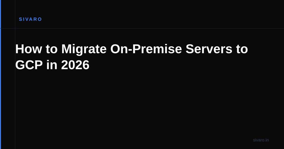 How to Migrate On-Premise Servers to GCP in 2026