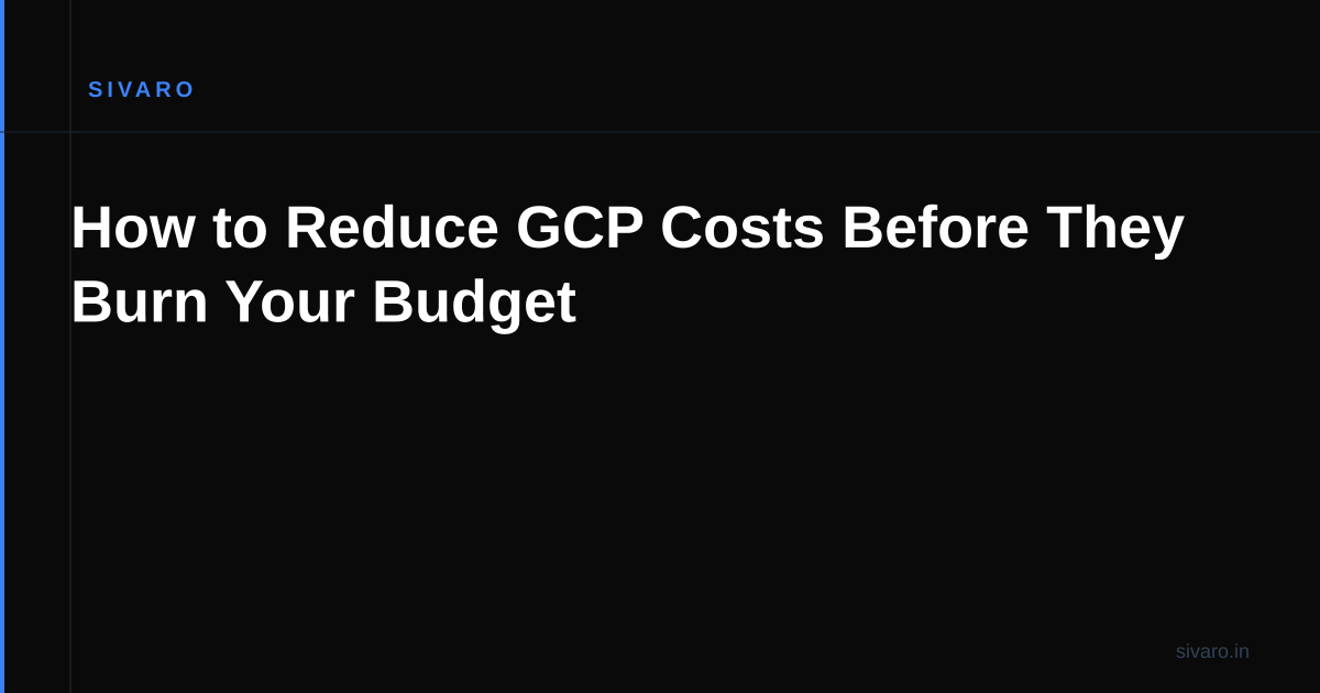How to Reduce GCP Costs Before They Burn Your Budget