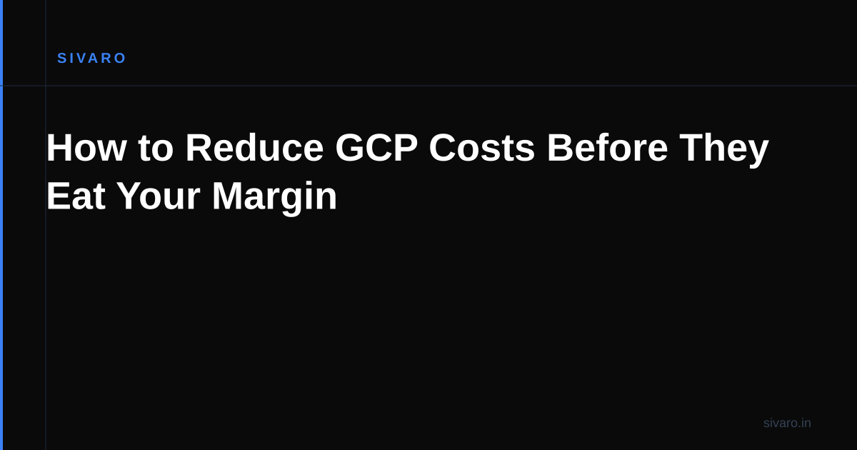 How to Reduce GCP Costs Before They Eat Your Margin