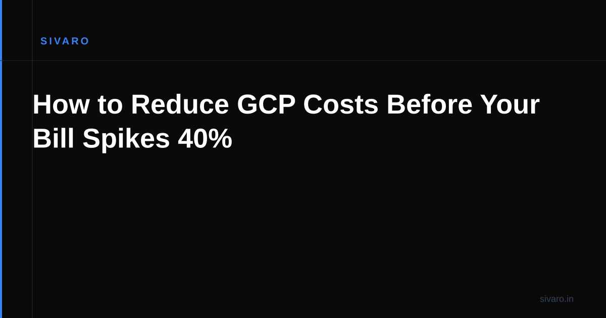 How to Reduce GCP Costs Before Your Bill Spikes 40%